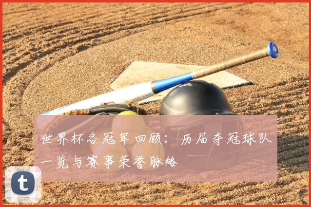 世界杯各冠军回顾:历届夺冠球队一览与赛事荣誉脉络