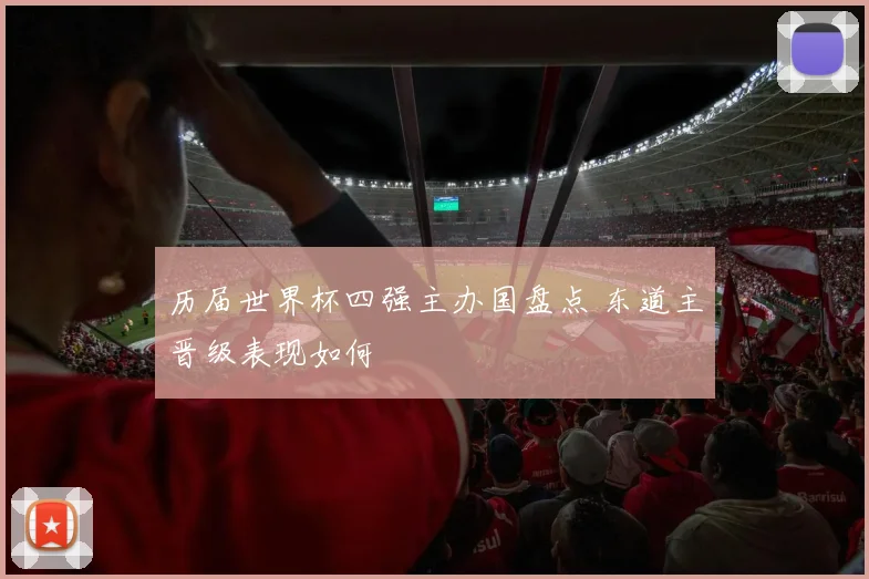 历届世界杯四强主办国盘点 东道主晋级表现如何