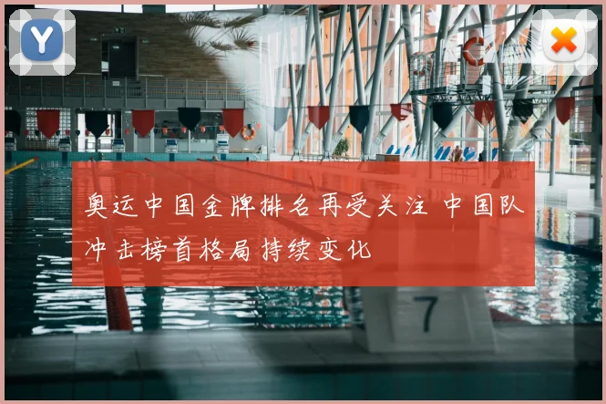 奥运中国金牌排名再受关注 中国队冲击榜首格局持续变化